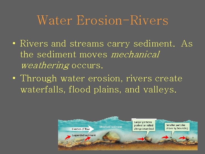 Water Erosion-Rivers • Rivers and streams carry sediment. As the sediment moves mechanical weathering