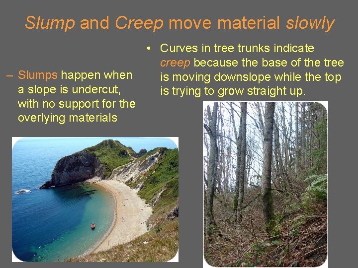 Slump and Creep move material slowly – Slumps happen when a slope is undercut,