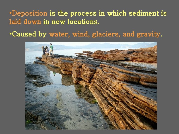  • Deposition is the process in which sediment is laid down in new