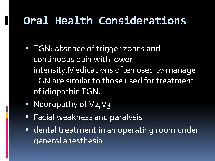 Oral Health Considerations TGN: absence of trigger zones and continuous pain with lower intensity. Oral Health Considerations TGN: absence of trigger zones and continuous pain with lower intensity.