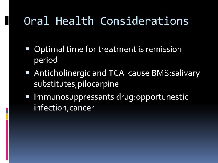 Oral Health Considerations Optimal time for treatment is remission period Anticholinergic and TCA cause Oral Health Considerations Optimal time for treatment is remission period Anticholinergic and TCA cause