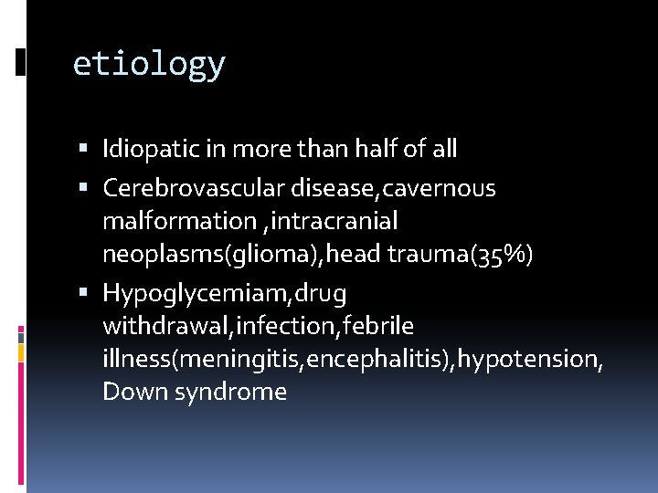 etiology Idiopatic in more than half of all Cerebrovascular disease, cavernous malformation , intracranial