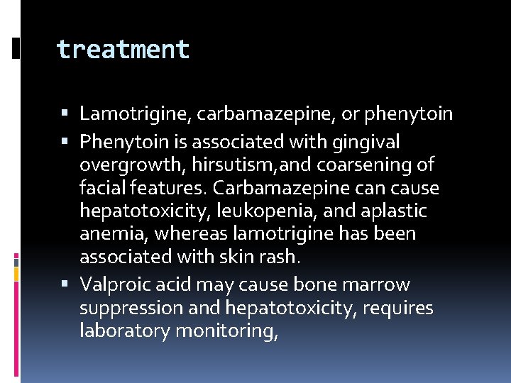 treatment Lamotrigine, carbamazepine, or phenytoin Phenytoin is associated with gingival overgrowth, hirsutism, and coarsening