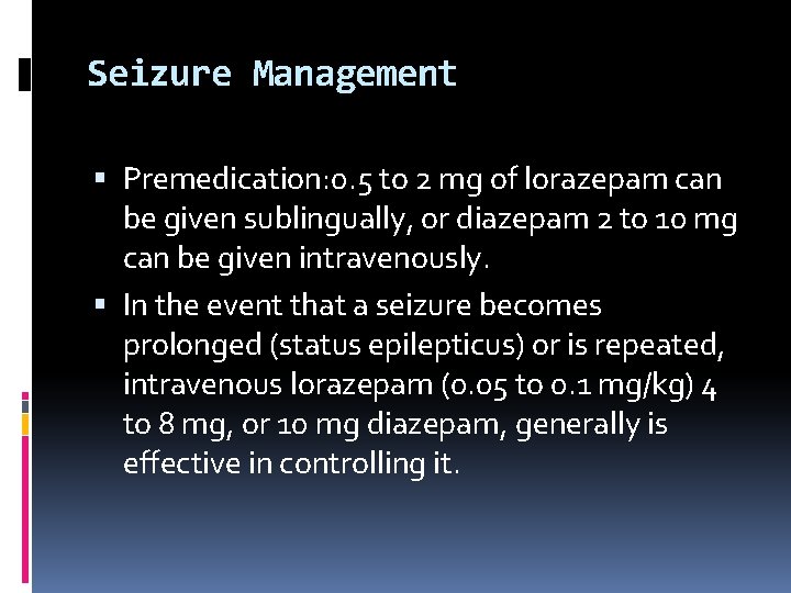 Seizure Management Premedication: 0. 5 to 2 mg of lorazepam can be given sublingually,