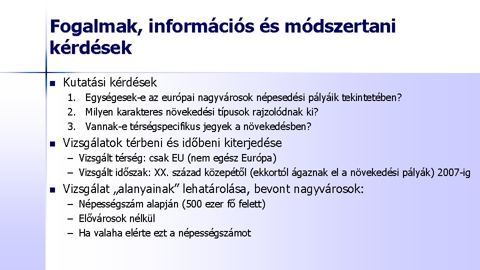 Fogalmak, információs és módszertani kérdések n Kutatási kérdések 1. Egységesek-e az európai nagyvárosok népesedési