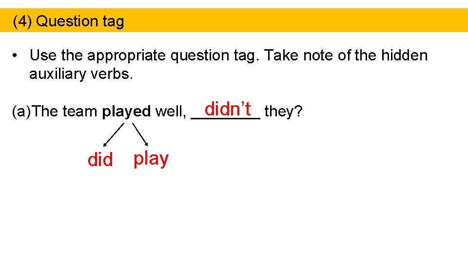 (4) Question tag • Use the appropriate question tag. Take note of the hidden