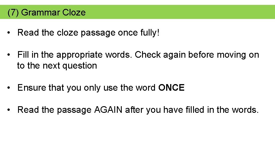 (7) Grammar Cloze • Read the cloze passage once fully! • Fill in the