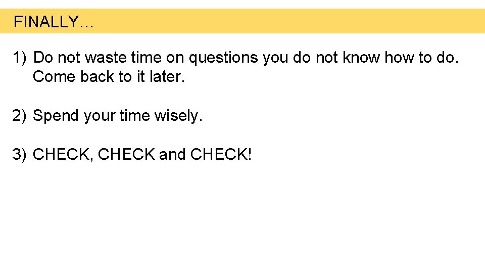 FINALLY… 1) Do not waste time on questions you do not know how to