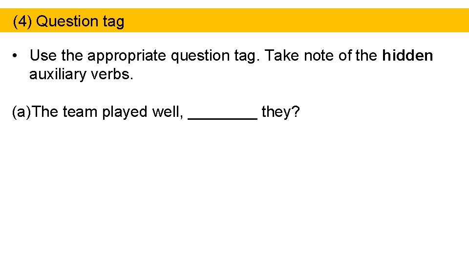 (4) Question tag • Use the appropriate question tag. Take note of the hidden