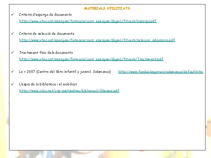 MATERIALS UTILITZATS ü Criteris d’esporga de documents http: //www. xtec. cat/epergam/formacio/curs_epergam/dpgm 1/fitxers/esporga. pdf ü