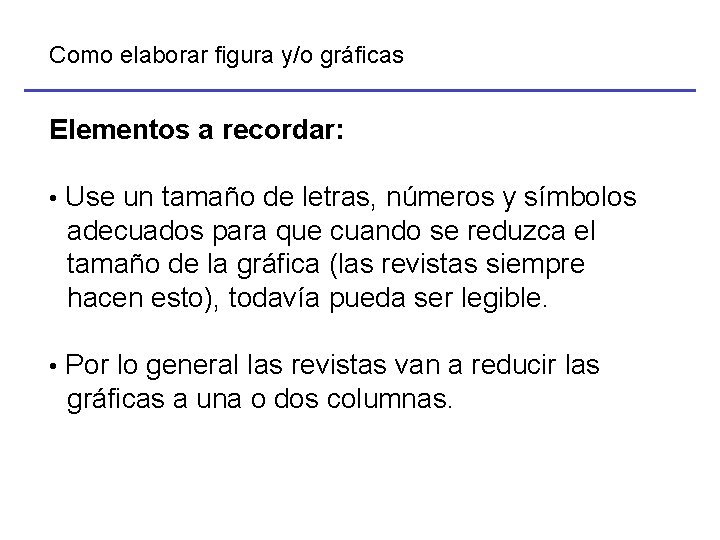 Como elaborar figura y/o gráficas Elementos a recordar: • Use un tamaño de letras,