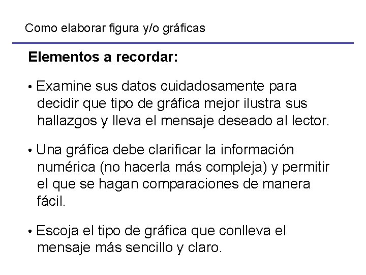 Como elaborar figura y/o gráficas Elementos a recordar: • Examine sus datos cuidadosamente para