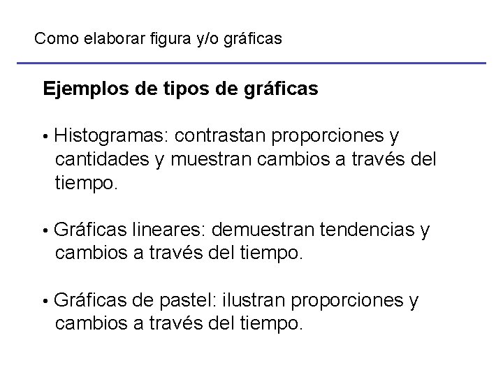 Como elaborar figura y/o gráficas Ejemplos de tipos de gráficas • Histogramas: contrastan proporciones