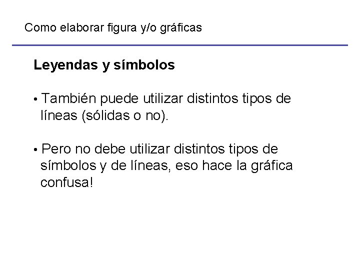 Como elaborar figura y/o gráficas Leyendas y símbolos • También puede utilizar distintos tipos