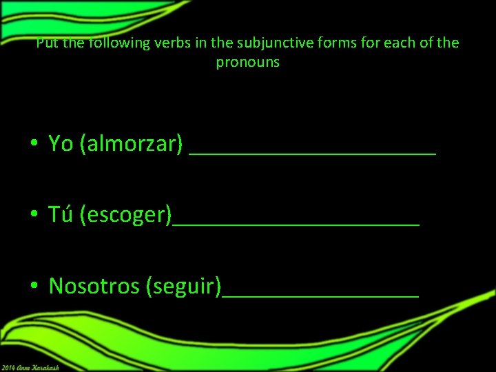 Put the following verbs in the subjunctive forms for each of the pronouns • Put the following verbs in the subjunctive forms for each of the pronouns •