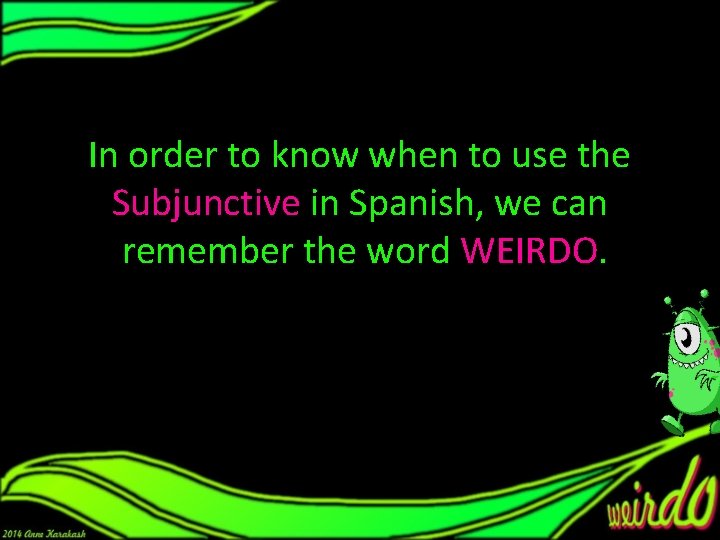 In order to know when to use the Subjunctive in Spanish, we can remember In order to know when to use the Subjunctive in Spanish, we can remember