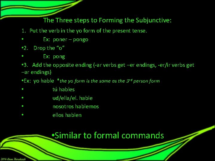 The Three steps to Forming the Subjunctive: 1. Put the verb in the yo The Three steps to Forming the Subjunctive: 1. Put the verb in the yo