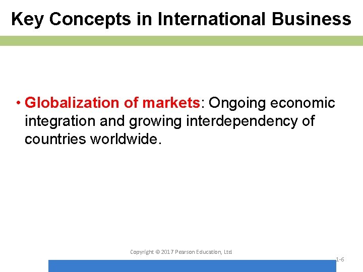 Key Concepts in International Business • Globalization of markets: Ongoing economic integration and growing