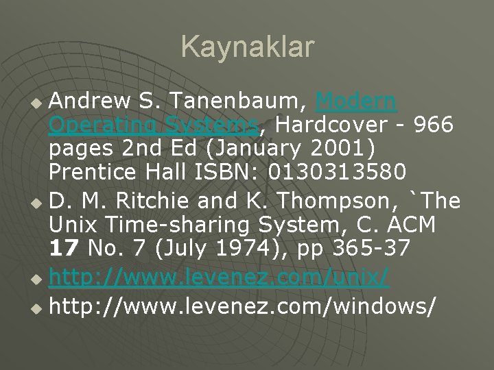 Kaynaklar Andrew S. Tanenbaum, Modern Operating Systems, Hardcover - 966 pages 2 nd Ed