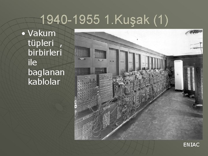 1940 -1955 1. Kuşak (1) • Vakum tüpleri , birbirleri ile baglanan kablolar ENIAC