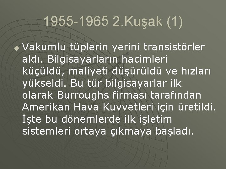 1955 -1965 2. Kuşak (1) u Vakumlu tüplerin yerini transistörler aldı. Bilgisayarların hacimleri küçüldü,