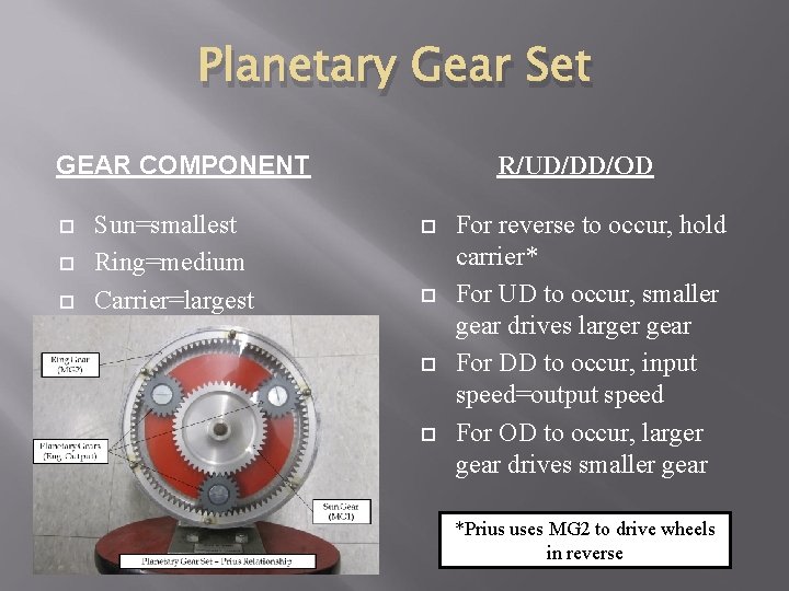 Planetary Gear Set GEAR COMPONENT Sun=smallest Ring=medium Carrier=largest R/UD/DD/OD For reverse to occur, hold