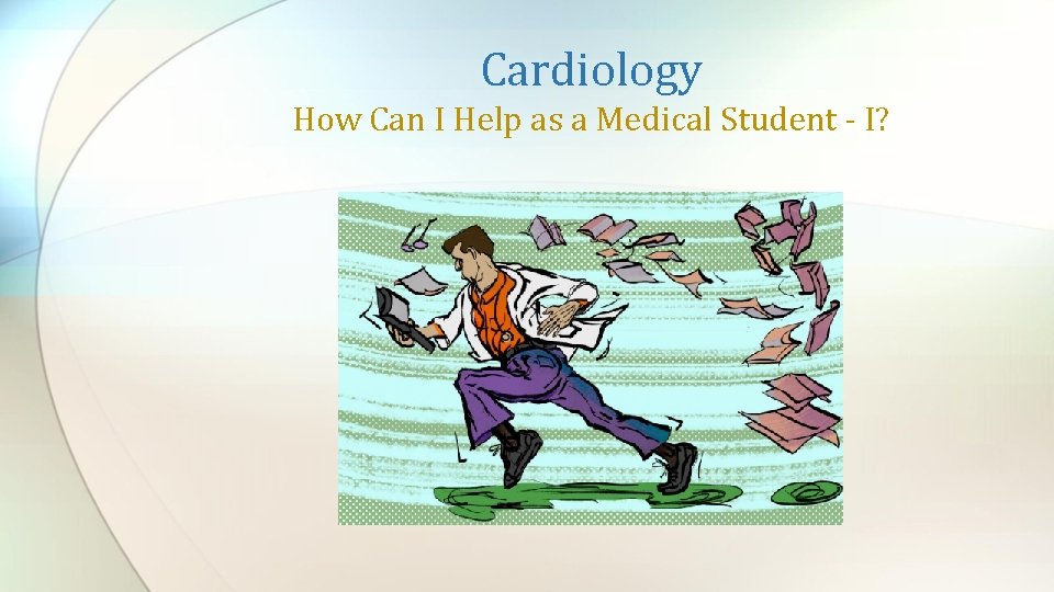 Cardiology How Can I Help as a Medical Student - I? 