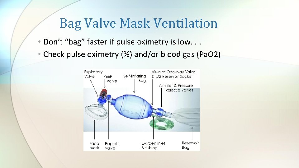 Bag Valve Mask Ventilation • Don’t “bag” faster if pulse oximetry is low. .