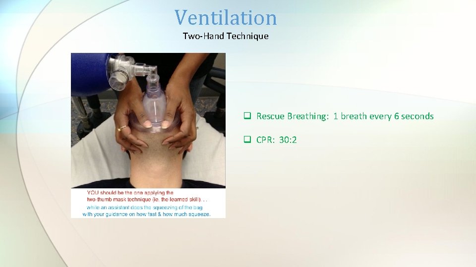 Ventilation Two-Hand Technique q Rescue Breathing: 1 breath every 6 seconds q CPR: 30: