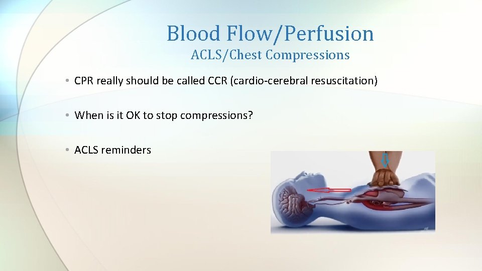 Blood Flow/Perfusion ACLS/Chest Compressions • CPR really should be called CCR (cardio-cerebral resuscitation) •