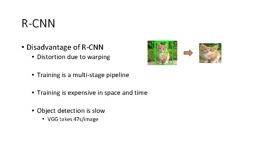 R-CNN • Disadvantage of R-CNN • Distortion due to warping • Training is a