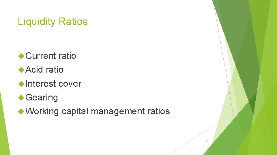 Liquidity Ratios Current Acid ratio Interest cover Gearing Working capital management ratios 10 