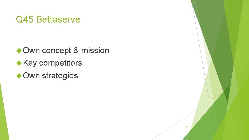 Q 45 Bettaserve Own Key concept & mission competitors Own strategies 15 