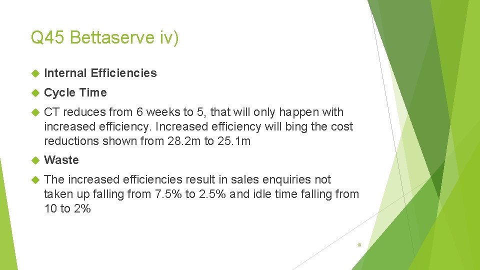 Q 45 Bettaserve iv) Internal Efficiencies Cycle Time CT reduces from 6 weeks to