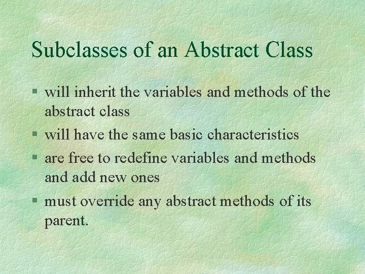 Subclasses of an Abstract Class § will inherit the variables and methods of the