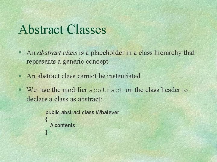 Abstract Classes § An abstract class is a placeholder in a class hierarchy that