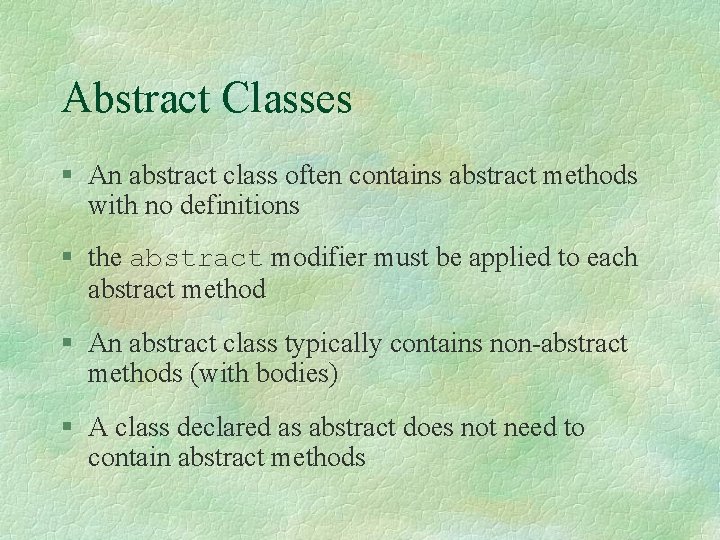 Abstract Classes § An abstract class often contains abstract methods with no definitions §
