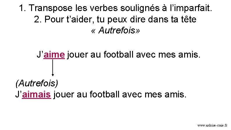 1. Transpose les verbes soulignés à l’imparfait. 2. Pour t’aider, tu peux dire dans 1. Transpose les verbes soulignés à l’imparfait. 2. Pour t’aider, tu peux dire dans
