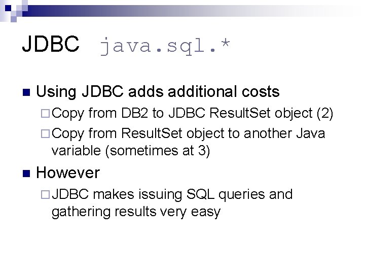 JDBC java. sql. * n Using JDBC adds additional costs ¨ Copy from DB