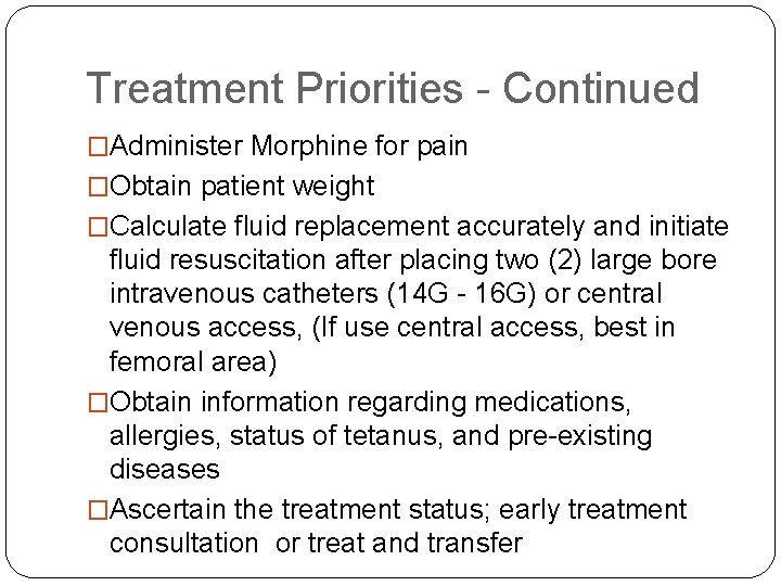Treatment Priorities - Continued �Administer Morphine for pain �Obtain patient weight �Calculate fluid replacement
