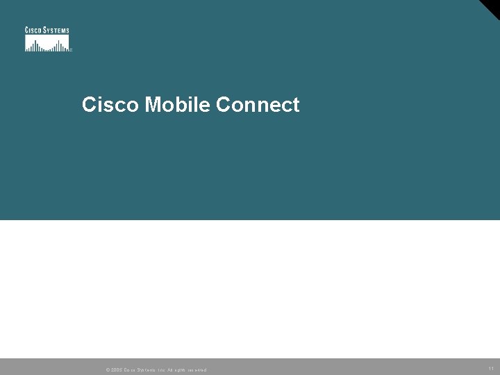 Cisco Mobile Connect © 2005 Cisco Systems, Inc. All rights reserved. 11 