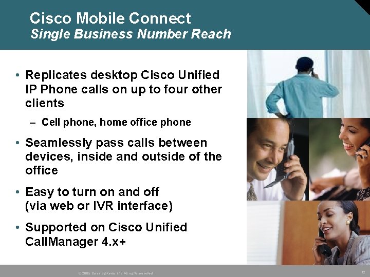 Cisco Mobile Connect Single Business Number Reach • Replicates desktop Cisco Unified IP Phone