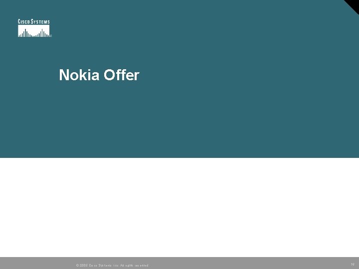 Nokia Offer © 2005 Cisco Systems, Inc. All rights reserved. 16 