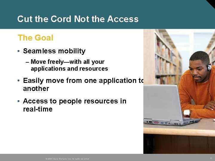 Cut the Cord Not the Access The Goal • Seamless mobility – Move freely—with