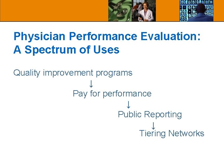 Physician Performance Evaluation: A Spectrum of Uses Quality improvement programs ↓ Pay for performance Physician Performance Evaluation: A Spectrum of Uses Quality improvement programs ↓ Pay for performance