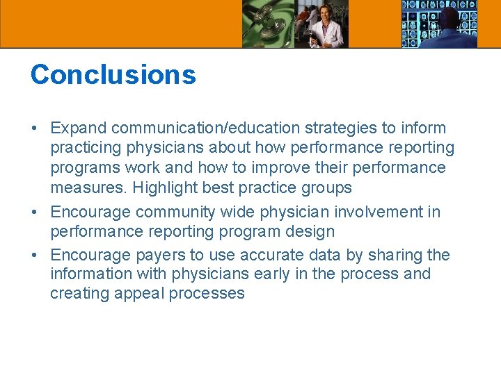 Conclusions • Expand communication/education strategies to inform practicing physicians about how performance reporting programs Conclusions • Expand communication/education strategies to inform practicing physicians about how performance reporting programs