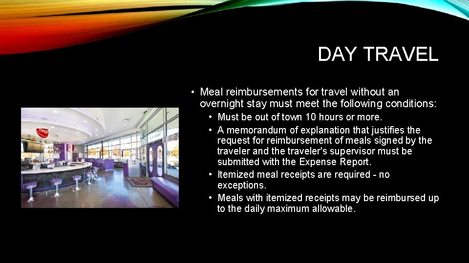 DAY TRAVEL • Meal reimbursements for travel without an overnight stay must meet the