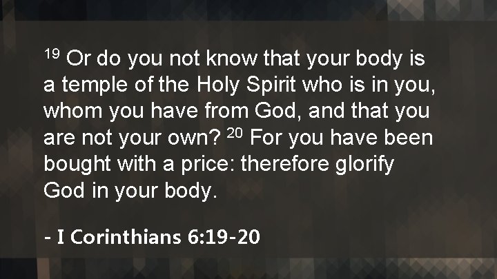 Or do you not know that your body is a temple of the Holy