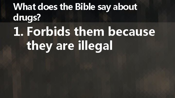 What does the Bible say about drugs? 1. Forbids them because they are illegal