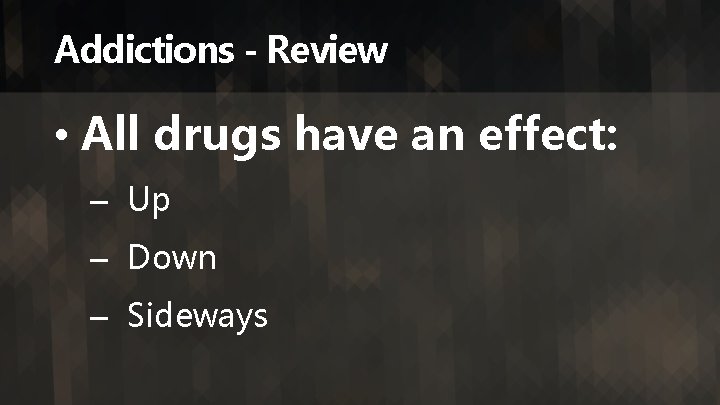 Addictions - Review • All drugs have an effect: – Up – Down –